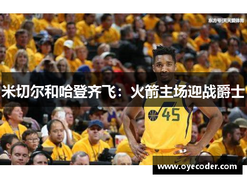 米切尔和哈登齐飞：火箭主场迎战爵士